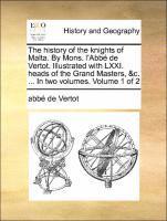 Abbé de Vertot - history of the knights of Malta. By Mons. l'Abbé de Vertot. Illustrated with LXXI. heads of the Grand Masters, &c. ... In two volumes. Volume 1 of 2, Häftad