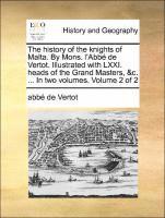 history of the knights of Malta. By Mons. l'Abbé de Vertot. Illustrated with LXXI. heads of the Grand Masters, &c. ... In two volumes. Volume 2 of 2