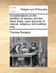 Thomas Burgess - Considerations on the abolition of slavery and the slave trade, upon grounds of natural, religious, and political duty., Häftad