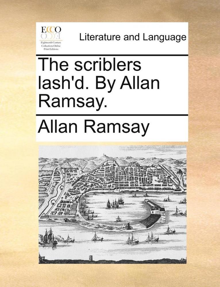 The Scriblers Lash'd. by Allan Ramsay. 1