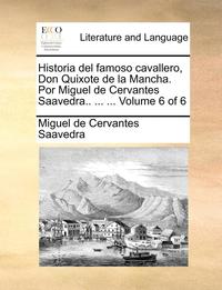 bokomslag Historia del famoso cavallero, Don Quixote de la Mancha. Por Miguel de Cervantes Saavedra.. ... ... Volume 6 of 6