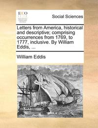 bokomslag Letters from America, historical and descriptive; comprising occurrences from 1769, to 1777, inclusive. By William Eddis, ...
