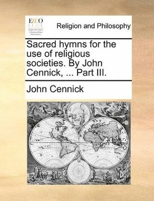 bokomslag Sacred Hymns for the Use of Religious Societies. by John Cennick, ... Part III.