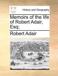 bokomslag Memoirs of the life of Robert Adair, Esq;