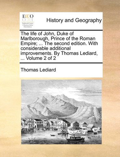 bokomslag The life of John, Duke of Marlborough, Prince of the Roman Empire; ... The second edition. With considerable additional improvements. By Thomas Lediard, ... Volume 2 of 2