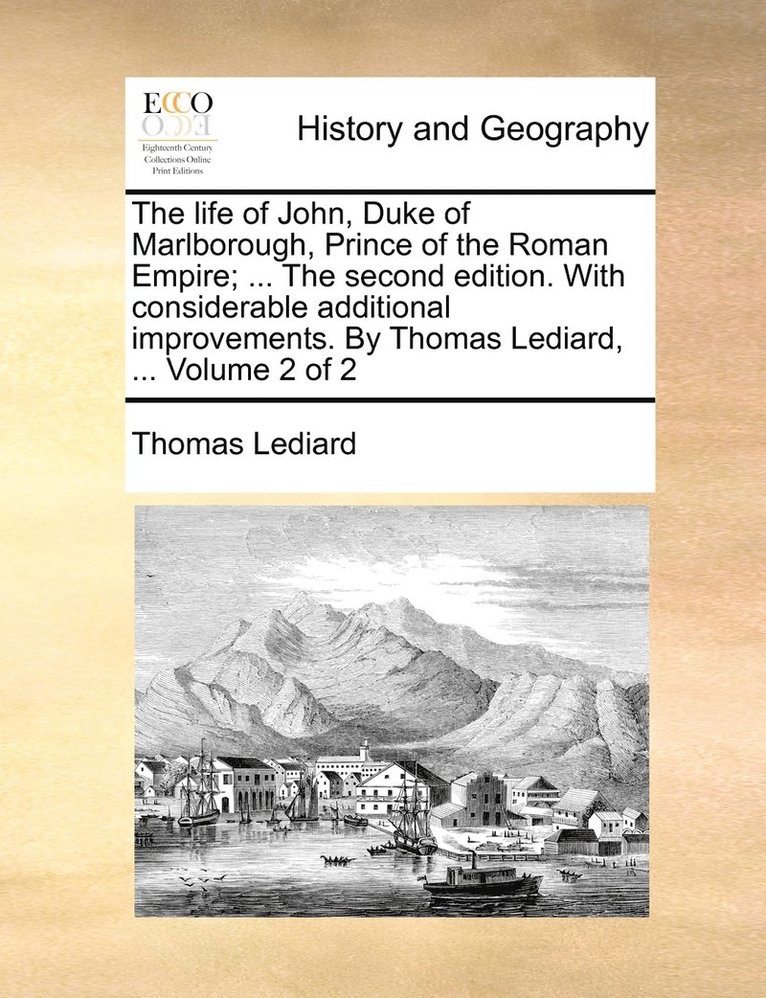 The life of John, Duke of Marlborough, Prince of the Roman Empire; ... The second edition. With considerable additional improvements. By Thomas Lediard, ... Volume 2 of 2 1