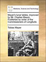 bokomslag Mayer's Lunar Tables, Improved by Mr. Charles Mason. Published by Order of the Commissioners of Longitude.