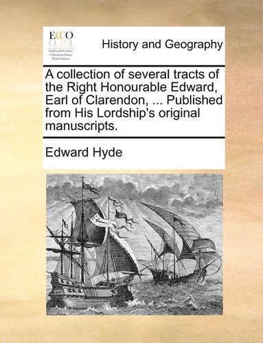 Edward Hyde - collection of several tracts of the Right Honourable Edward, Earl of Clarendon, ... Published from His Lordship's original manuscripts., Häftad