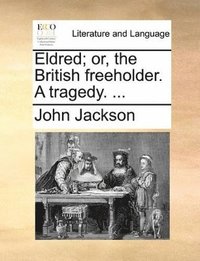 bokomslag Eldred; or, the British freeholder. A tragedy. ...