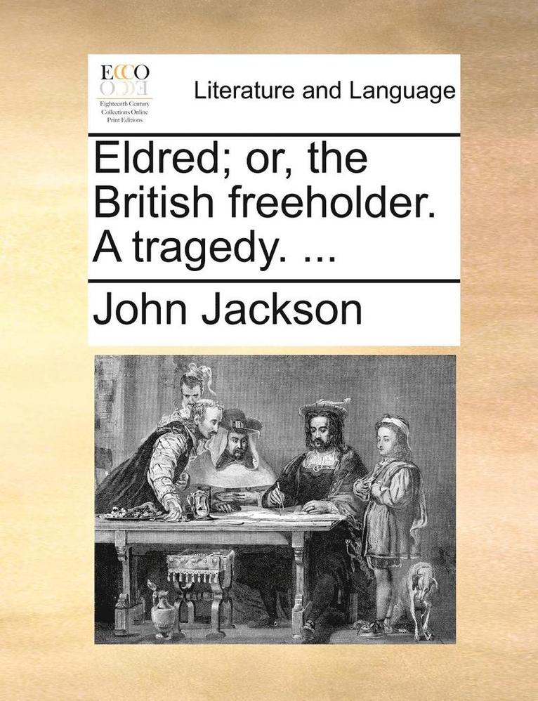 John Jackson - Eldred; or, the British freeholder. A tragedy. ..., Häftad