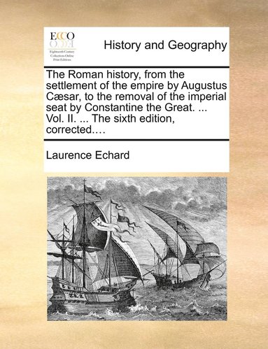 bokomslag The Roman history, from the settlement of the empire by Augustus Csar, to the removal of the imperial seat by Constantine the Great. ... Vol. II. ... The sixth edition, corrected....