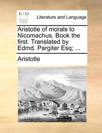 bokomslag Aristotle of Morals to Nicomachus. Book the First. Translated by Edmd. Pargiter Esq; ...
