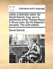 bokomslag Lethe, a Dramatic Satire. by David Garrick, Esq; As It Is Performed at the Theatre-Royal in Drury-Lane. by His Majesty's Servants. the Sixth Edition.