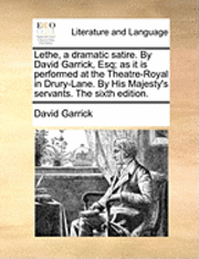 David Garrick - Lethe, a Dramatic Satire. by David Garrick, Esq; As It Is Performed at the Theatre-Royal in Drury-Lane. by His Majesty's Servants. the Sixth Edition., Häftad