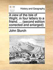 bokomslag A View of the Isle of Wight, in Four Letters to a Friend. ... (Second Edition Corrected and Enlarged