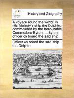 bokomslag A Voyage Round the World. in His Majesty's Ship the Dolphin, Commanded by the Honourable Commodore Byron. ... by an Officer on Board the Said Ship.