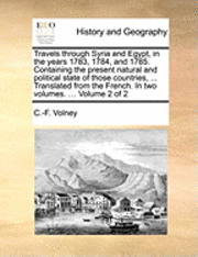 bokomslag Travels Through Syria and Egypt, in the Years 1783, 1784, and 1785. Containing the Present Natural and Political State of Those Countries, ... Transla