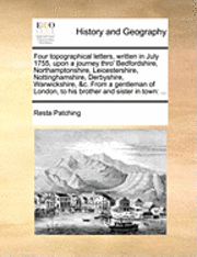 bokomslag Four Topographical Letters, Written in July 1755, Upon a Journey Thro' Bedfordshire, Northamptonshire, Leicestershire, Nottinghamshire, Derbyshire, Warwickshire, &C. from a Gentleman of London, to