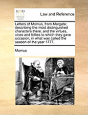 bokomslag Letters of Momus, from Margate; Describing the Most Distinguished Characters There; And the Virtues, Vices and Follies to Which They Gave Occasion, in What Was Called the Season of the Year 1777.