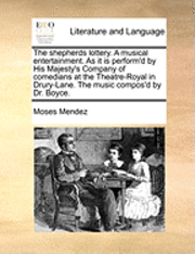 Shepherds Lottery. a Musical Entertainment. as It Is Perform'd by His Majesty's Company of Comedians at the Theatre-Royal in Drury-Lane. the Music Compos'd by Dr. Boyce.