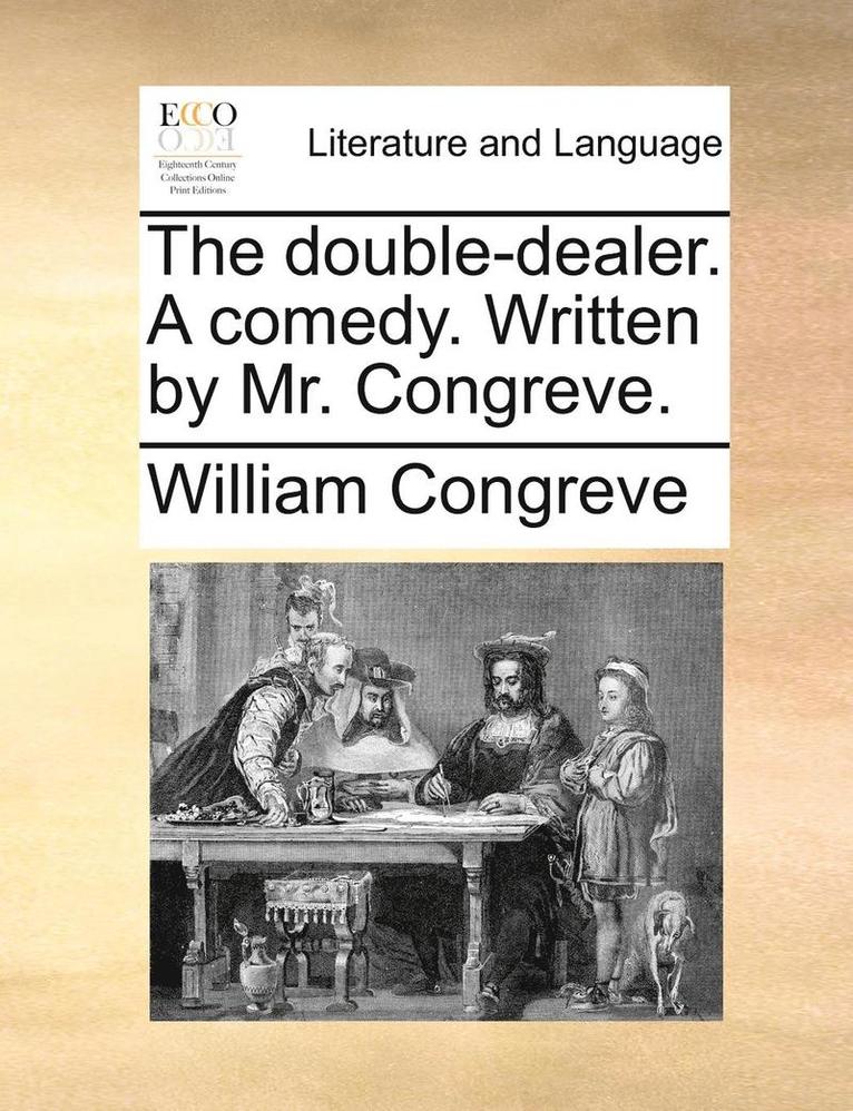 The Double-Dealer. a Comedy. Written by Mr. Congreve. 1