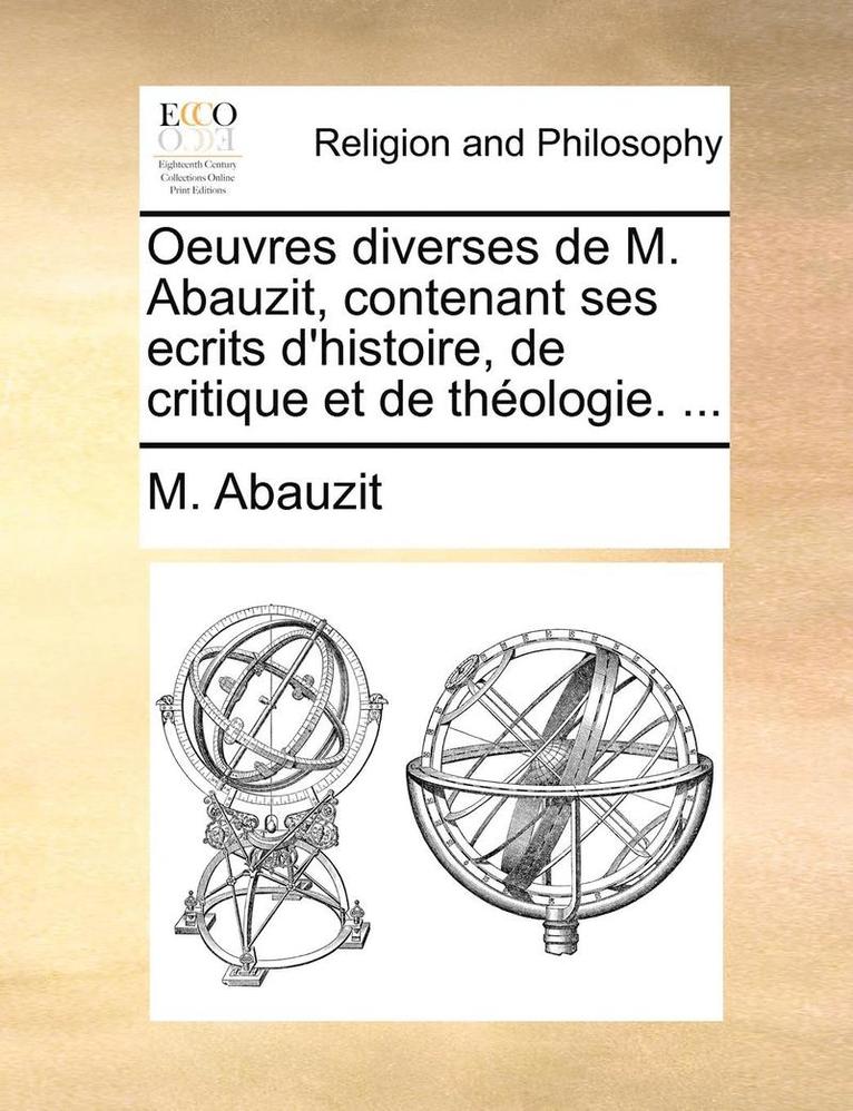 Oeuvres diverses de M. Abauzit, contenant ses ecrits d'histoire, de critique et de thologie. ... 1