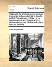 bokomslag Proposals for Printing a Very Curious Discourse, in Two Volumes in Quarto, Intitled Pseudologia Politike