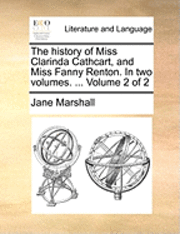 bokomslag The History of Miss Clarinda Cathcart, and Miss Fanny Renton. in Two Volumes. ... Volume 2 of 2