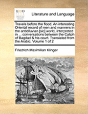 bokomslag Travels Before the Flood. an Interesting Oriental Record of Men and Manners in the Antidiluvian [Sic] World, Interpreted in ... Conversations Between the Caliph of Bagdad & His Court. Translated from