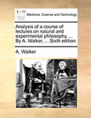 bokomslag Analysis of a Course of Lectures on Natural and Experimental Philosophy, ... by A. Walker, ... Sixth Edition.