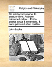 bokomslag de Intellectu Humano. in Quatuor Libris. Authore Johanne Lockio ... Editio Quarta Aucta & Emendata, & Nunc Primum Latine Reddita.