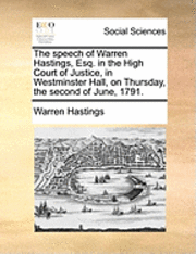 bokomslag The Speech of Warren Hastings, Esq. in the High Court of Justice, in Westminster Hall, on Thursday, the Second of June, 1791.