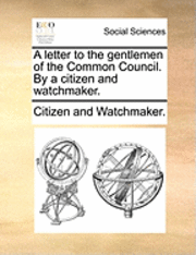 bokomslag Letter to the Gentlemen of the Common Council. by a Citizen and Watchmaker.