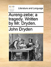 bokomslag Aureng-Zebe; A Tragedy. Written by Mr. Dryden.