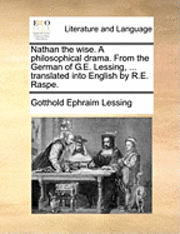 bokomslag Nathan the wise. A philosophical drama. From the German of G.E. Lessing, ... translated into English by R.E. Raspe.