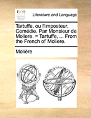 Tartuffe, Ou L'Imposteur. Comedie. Par Monsieur de Moliere. = Tartuffe, ... from the French of Moliere. 1