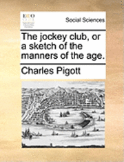 The Jockey Club, or a Sketch of the Manners of the Age. 1