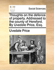 bokomslag Thoughts on the Defence of Property. Addressed to the County of Hereford. by Uvedale Price, Esq.