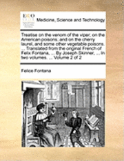 bokomslag Treatise on the Venom of the Viper; On the American Poisons; And on the Cherry Laurel, and Some Other Vegetable Poisons. ... Translated from the Original French of Felix Fontana, ... by Joseph