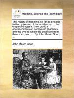 bokomslag The History of Medicine, So Far as It Relates to the Profession of the Apothecary, ... the Origin of Druggists, Their Gradual Encroachments on Compound Pharmacy, and the Evils to Which the Public Are