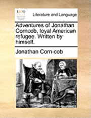 bokomslag Adventures of Jonathan Corncob, Loyal American Refugee. Written by Himself.