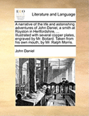 John Daniel - Narrative of the Life and Astonishing Adventures of John Daniel, a Smith at Royston in Hertfordshire, ... Illustrated with Several Copper Plates, Engraved by Mr. Boitard. Taken from His Own Mouth, by Mr. Ralph Morris., Häftad