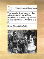 bokomslag The Female American; Or, the Adventures of Unca Eliza Winkfield. Compiled by Herself. in Two Volumes. ... Volume 2 of 2