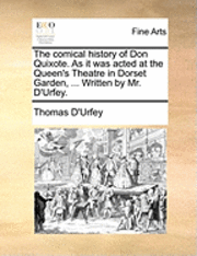 Thomas D'Urfey - Comical History of Don Quixote. as It Was Acted at the Queen's Theatre in Dorset Garden, ... Written by Mr. D'Urfey., Häftad
