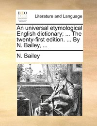bokomslag universal etymological English dictionary; ... The twenty-first edition. ... By N. Bailey, ...
