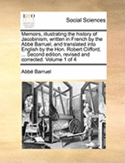 bokomslag Memoirs, Illustrating the History of Jacobinism, Written in French by the ABBE Barruel, and Translated Into English by the Hon. Robert Clifford, ... Second Edition, Revised and Corrected. Volume 1 of