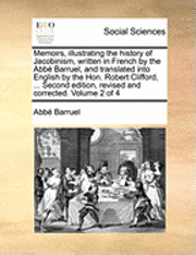 bokomslag Memoirs, Illustrating the History of Jacobinism, Written in French by the ABBE Barruel, and Translated Into English by the Hon. Robert Clifford, ... Second Edition, Revised and Corrected. Volume 2 of