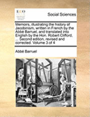 bokomslag Memoirs, Illustrating the History of Jacobinism, Written in French by the ABBE Barruel, and Translated Into English by the Hon. Robert Clifford, ... Second Edition, Revised and Corrected. Volume 3 of