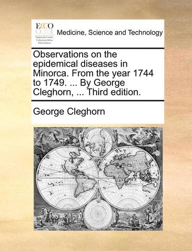 bokomslag Observations on the Epidemical Diseases in Minorca. from the Year 1744 to 1749. ... by George Cleghorn, ... Third Edition.