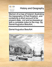 bokomslag Memoir Of A Map Of Ireland; Illustrating The Topography Of That Kingdom, And Containing A Short Account Of Its Present State, Civil And Ecclesiastical